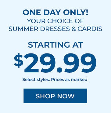 one day only! your choice of summer dresses & cardis starting at $29.99 select styles. prices as marked. shop now