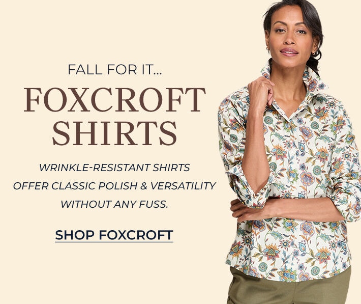 fall for it... foxcroft shirts wrinkle-resistant shirts offer classic polish & versatility without ay fuss. shop foxcroft