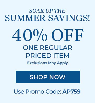 soak up the summer savings! 40% off one regular priced item exclusions may apply shop now use promo code: AP759