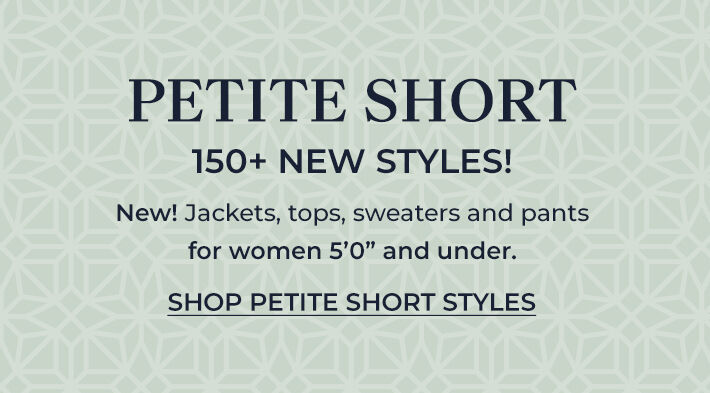 petite short 150+ new styles! new! jackets, tops, sweaters and pants for women 5'0" and under shop petite short styles