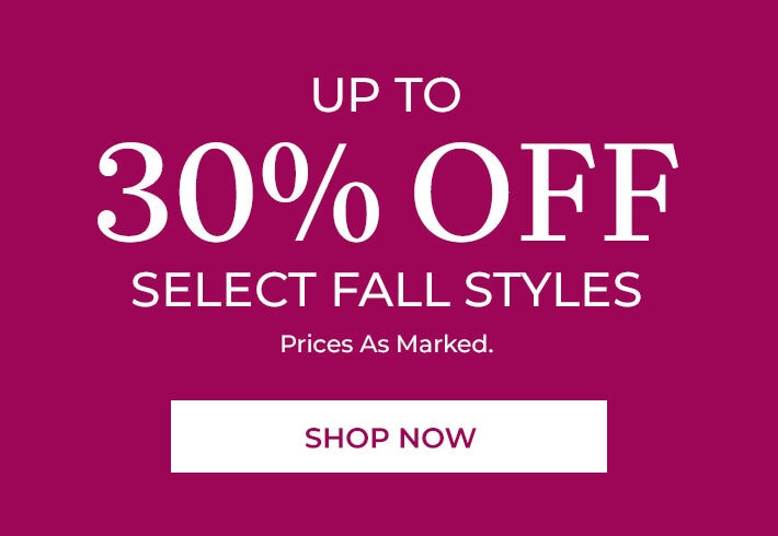 up to 30% off select fall styles prices as marked. shop now