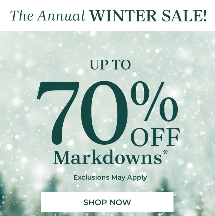 the annual winter sale! up to 70% off markdowns* exclusions may apply shop now