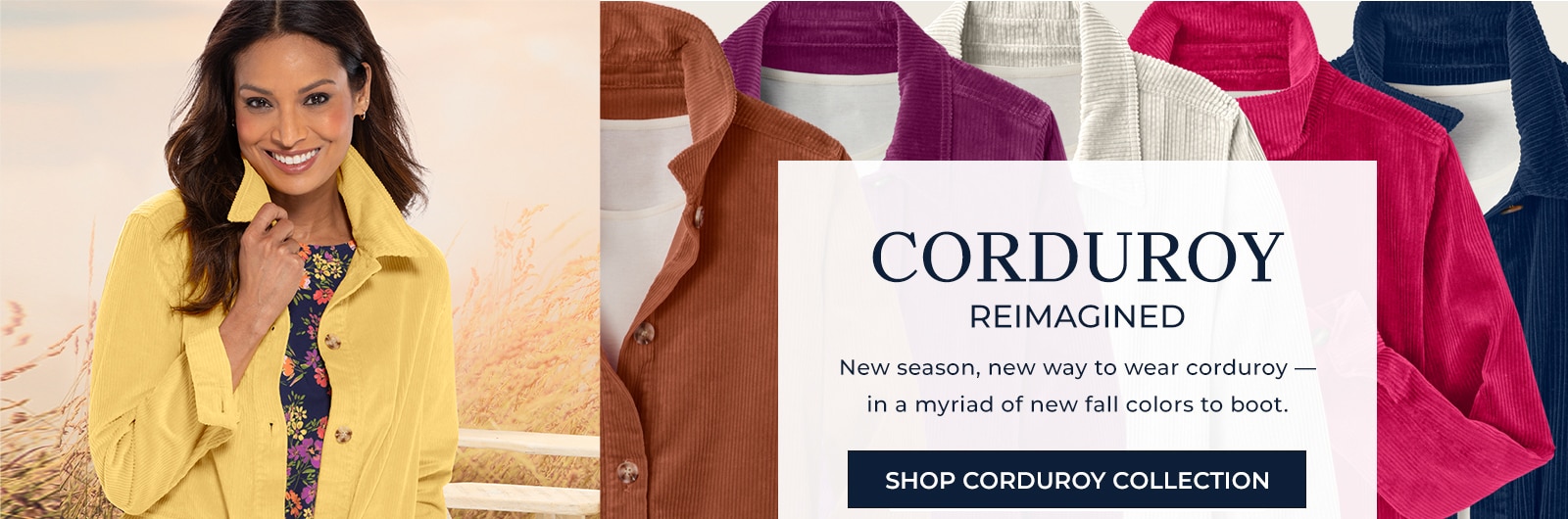 corduroy reimagined new season, new way to wear corduroy - in a myriad of new fall colors to boot. shop corduroy collection