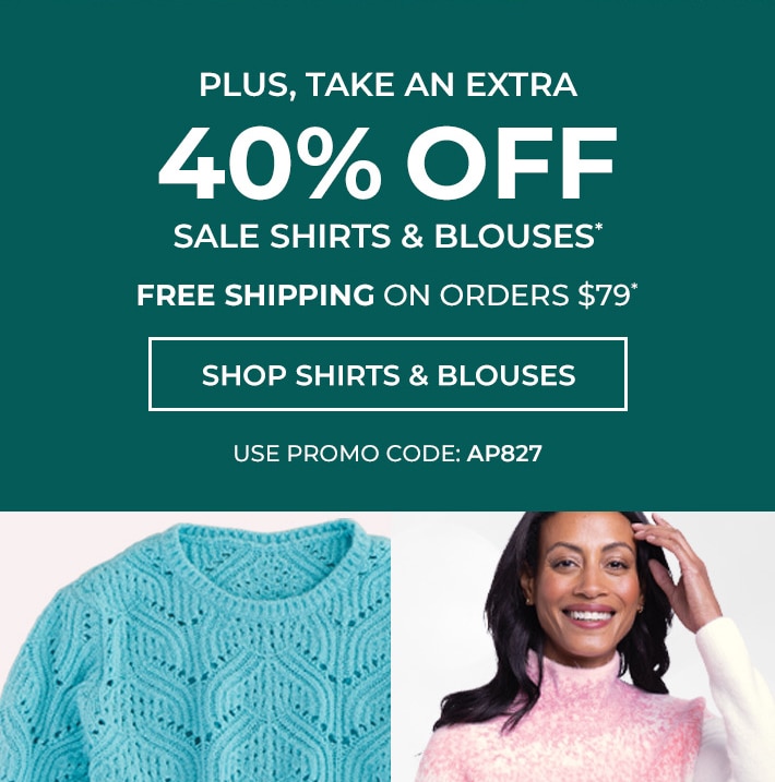 plus, take an extra 40% off sale shirts & blouses* free shipping on orders $79* use promo code: AP827 shop shirts & blouses