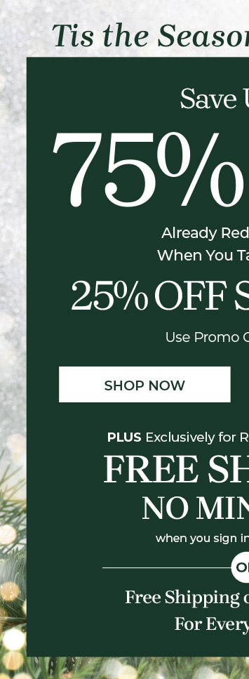 Save Up To 75% off Already reduced styles when you take an extra 25% off sitewide plus exclusively for rewards club members free shipping no minimum when you sign into your account free shipping on orders $79+* for Everyone Else Shop Now Use Promo Code: AP640