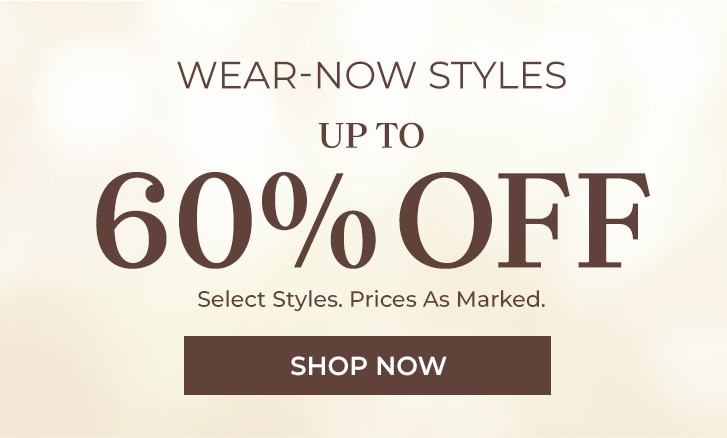 wear-now styles up to 60% off select styles. prices as marked. shop now