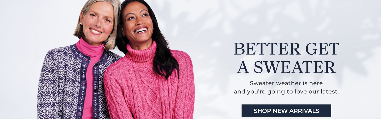 better get a sweater sweater weather is here and you're going to love our latest. shop new arrivals. shop new arrivals