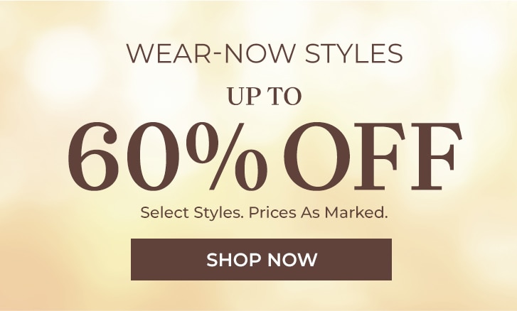 wear-now styles up to 60% off select styles. prices as marked. shop now